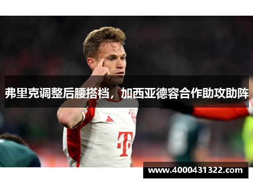 弗里克调整后腰搭档，加西亚德容合作助攻助阵